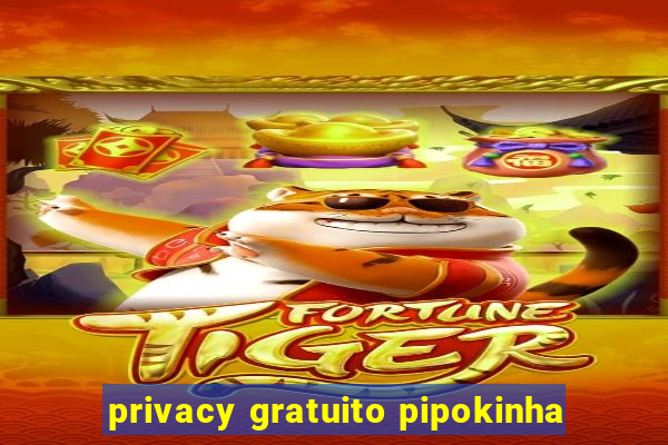 privacy gratuito pipokinha